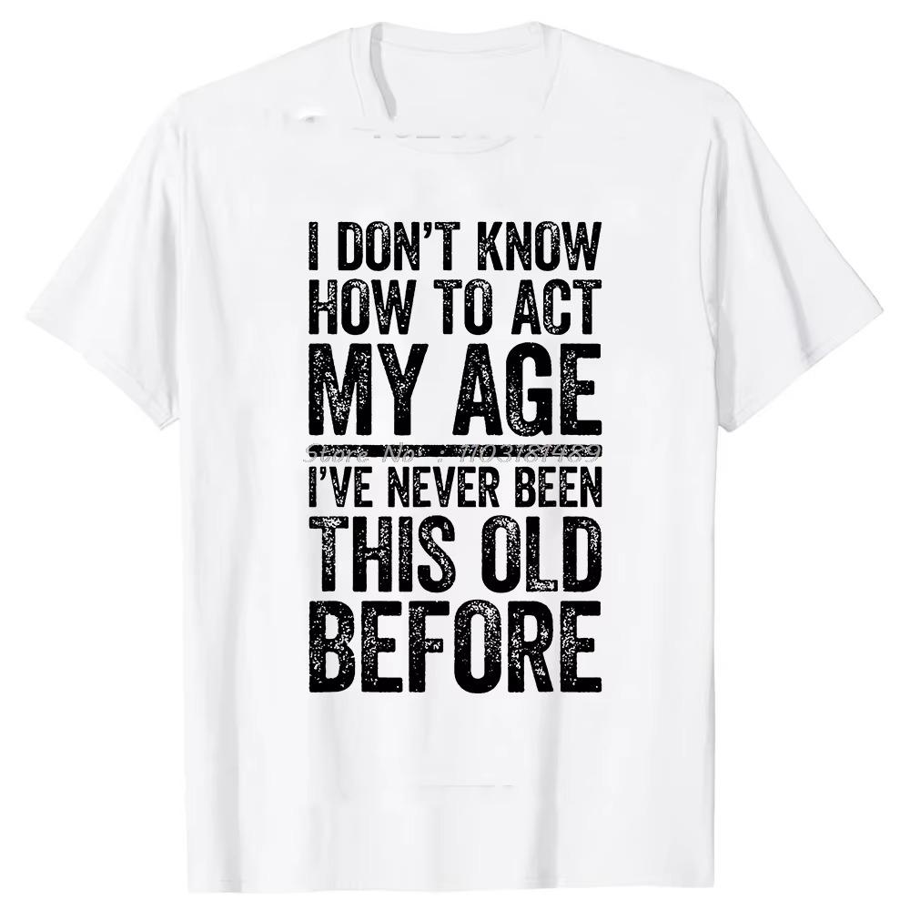 I Don't Know How To Act My Age T-Shirt Retirement Graphic  Streetwear Short Sleeve Gifts T-shirt Retired Men Clothing