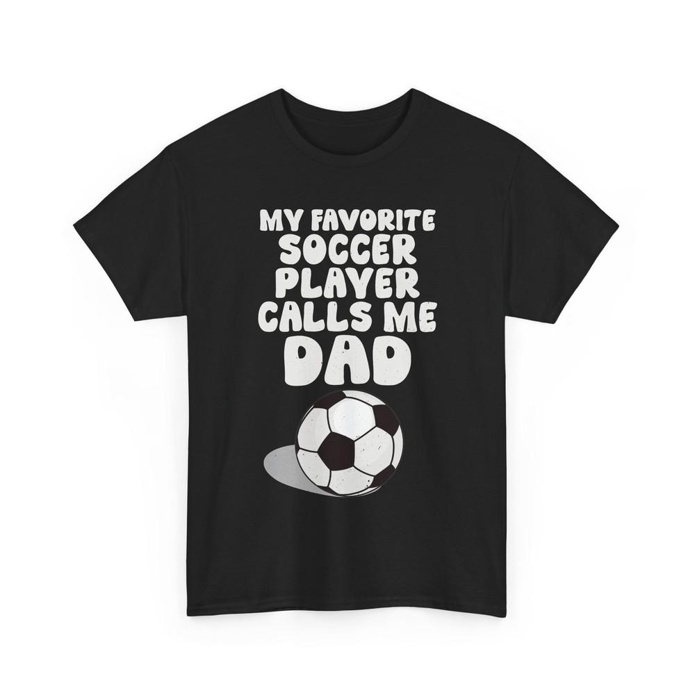 Soccer Dad Shirt, My Favorite Soccer Player Calls Me Dad Soccer Fans Men Shirt Unisex T-Shirt S
