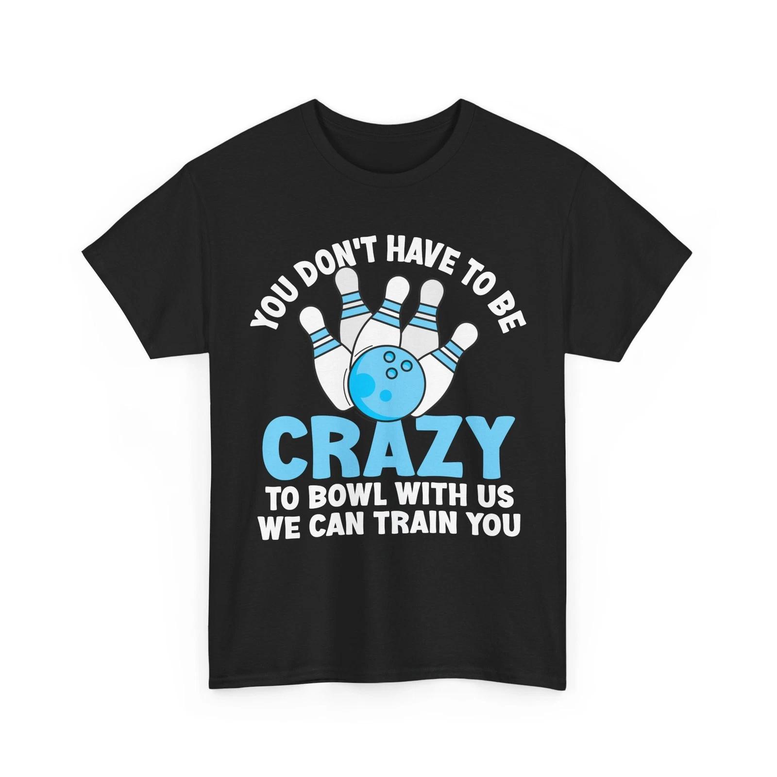 Bowling Shirt, You Don t Have To Be Crazy To Bowl With Us Bowler Women Men Shirt 3XL
