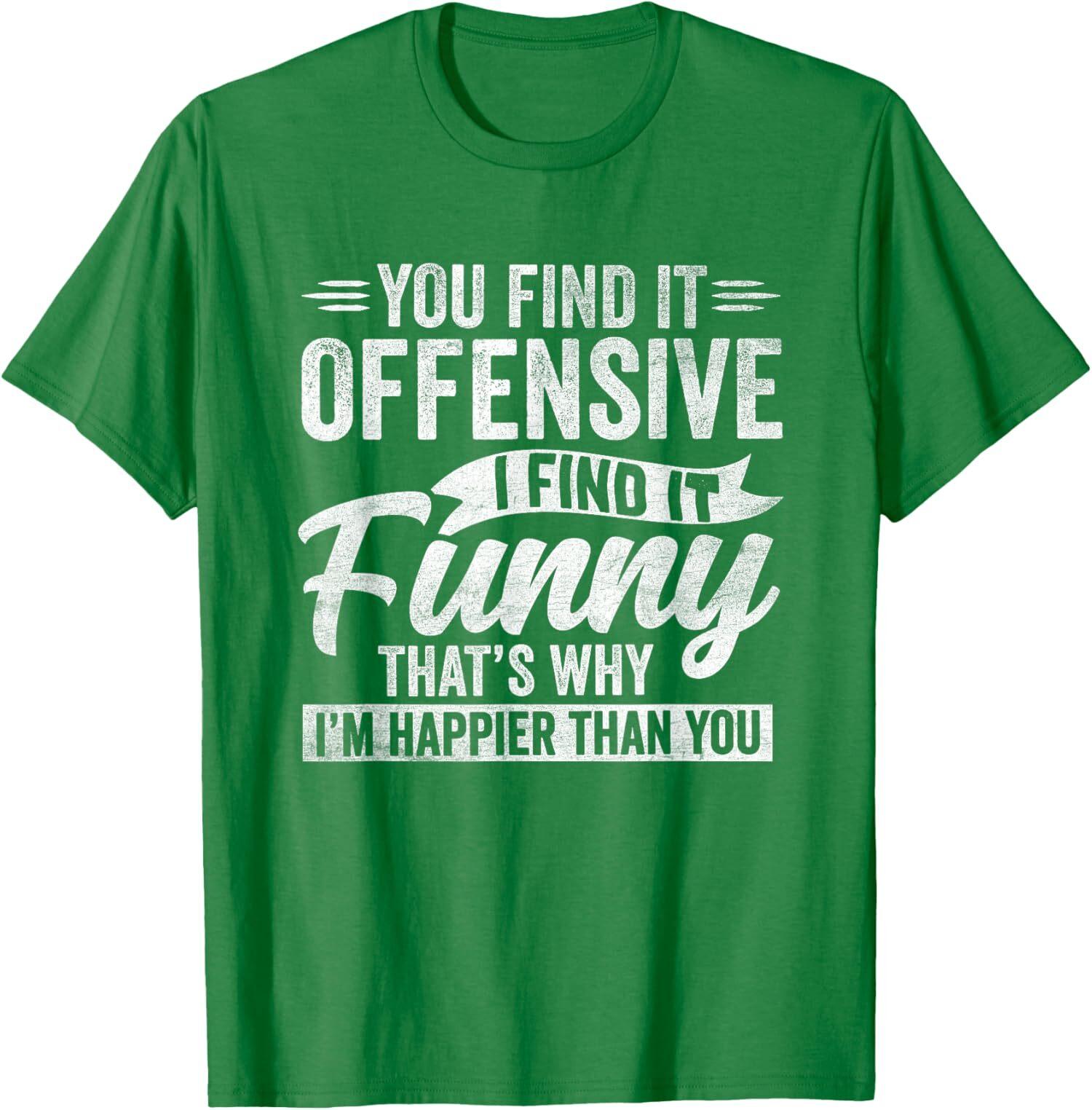 You Find It Offensive I Find It Funny so I m Happier Unisex T-Shirt S