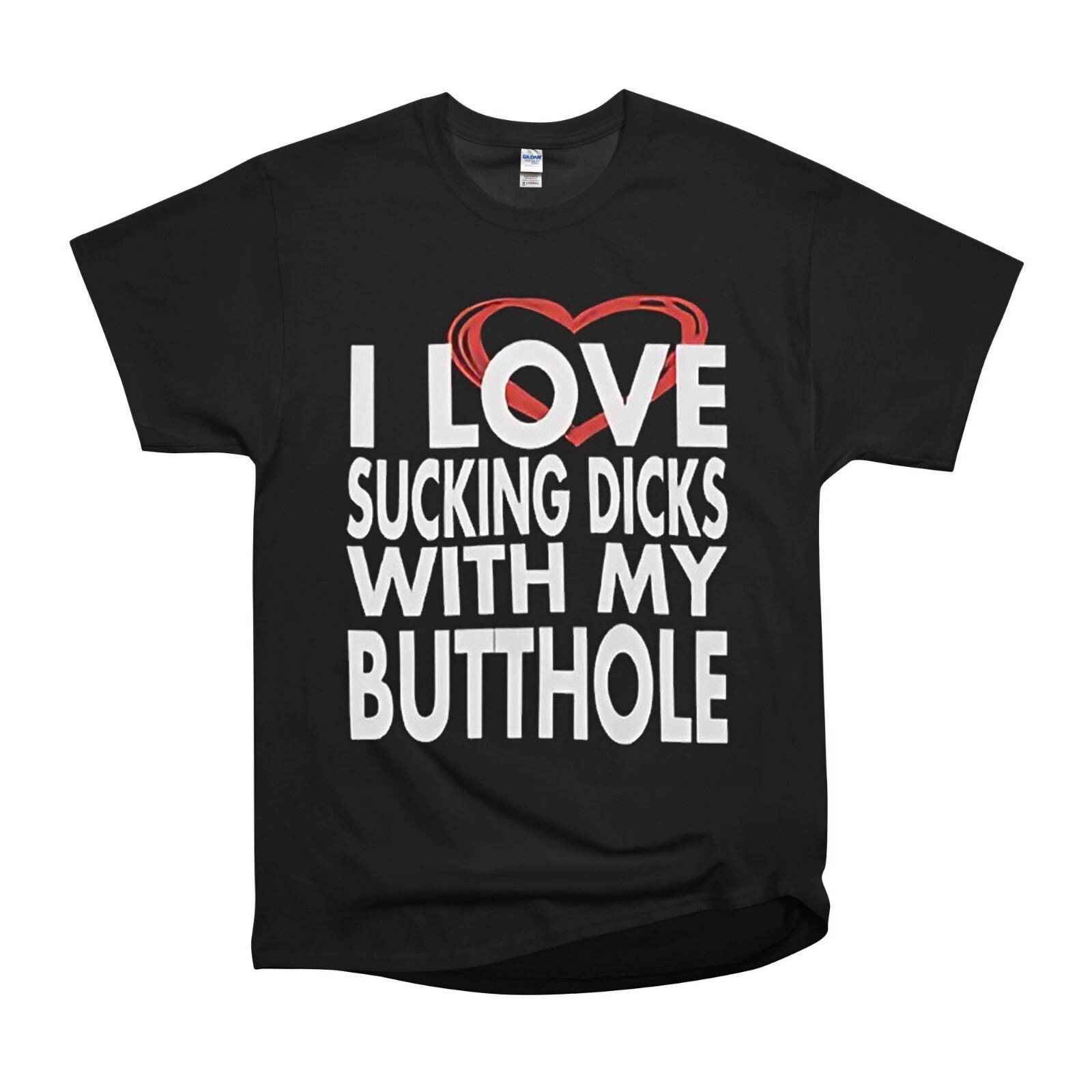 I Love Sucking Dicks With My Butthole Tee Classic NWT Gildan S-5XL T-Shirt XXL