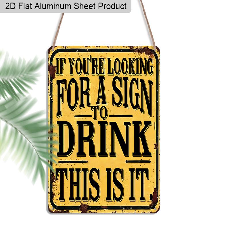 

2D Flat 1pc Vintage Aluminum Sign If You re Looking for A Sign To Drink This Is It Funny Bar Humor Wall Decor Plaque for Home Bar Man Cave Kitchen 20*30cm