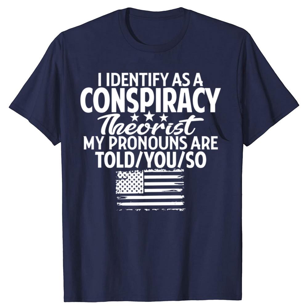 Funny I Identify As A Conspiracy Theorist My Pronouns Are Told You T Shirts Men Streetwear Tee Shirt Short Sleeve Unisex Loose
