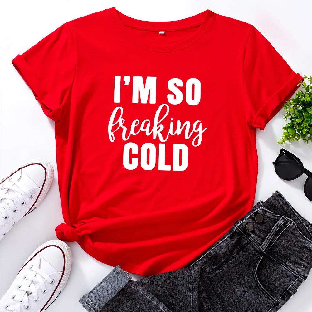 I'm So Freaking Cold Print Women T Shirt Short Sleeve O Neck Loose Women Tshirt Ladies Tee Shirt Tops Clothes Camisetas Mujer