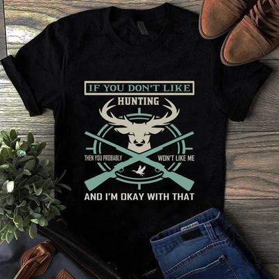 If You Don't Like Hunting Then You Probably Won't Like Me I'm Okay Men's and Women's T-shirts