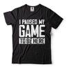 Mens I Paused My Game To Be Here Shirt Funny Gaming Joke Shirt Humor Tees