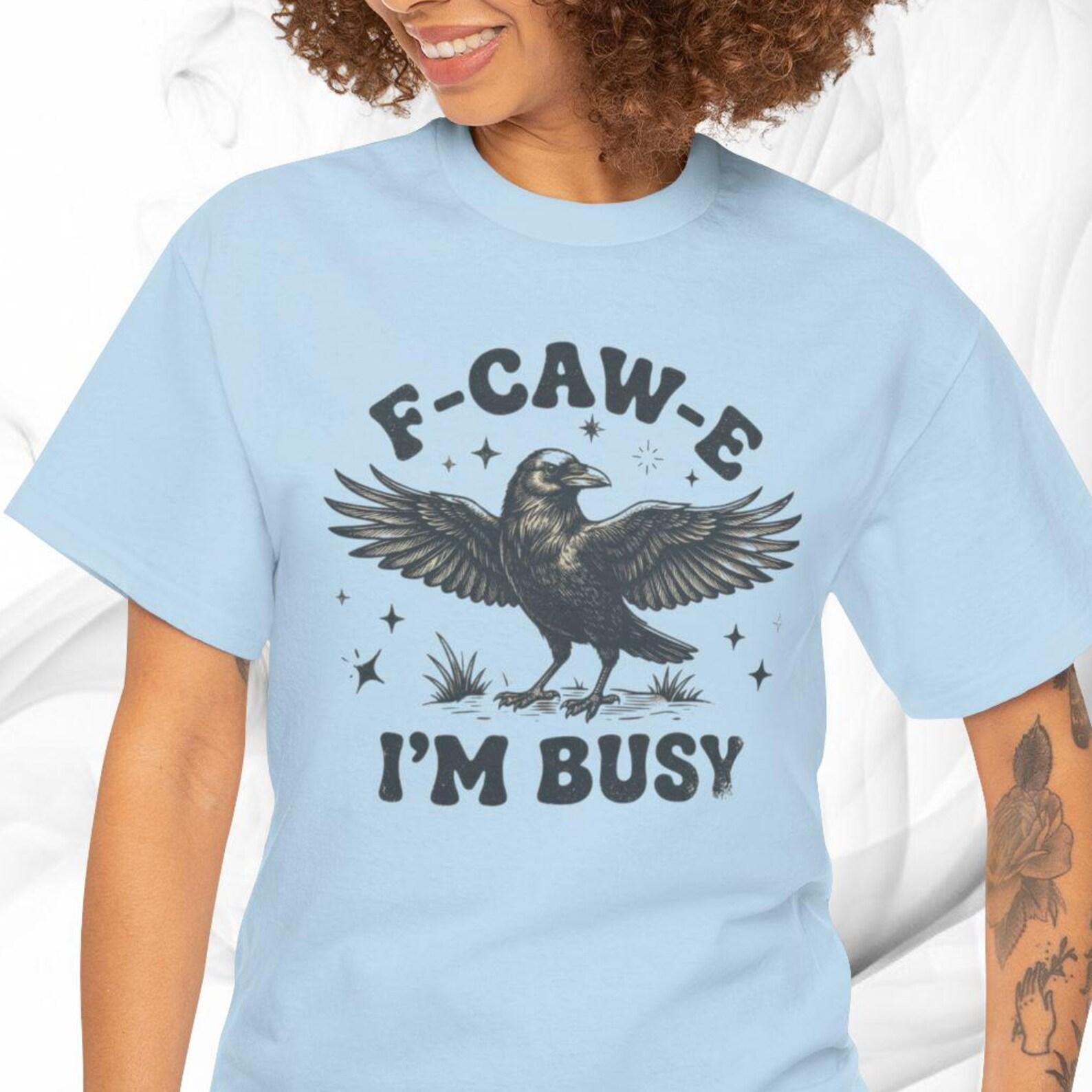 F-CAW-E I m Busy Shirt, Funny Crow Shirt, Sarcastic Raven Tee, Dark Humor Bird Shirt, Gothic Crow Shirt, Introvert Humor Gift M