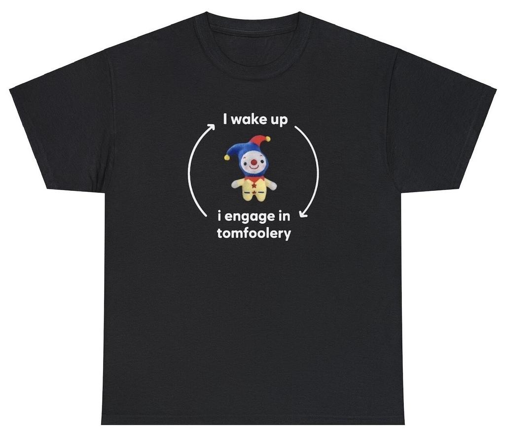 I Wake Up I Engage In Tomfoolery T Shirt Funny Meme Ironic Joke Gift Cursed Tee