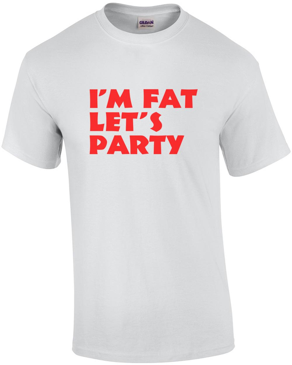 I m Fat, Let s Party Funny Shirt Unisex T-Shirt S