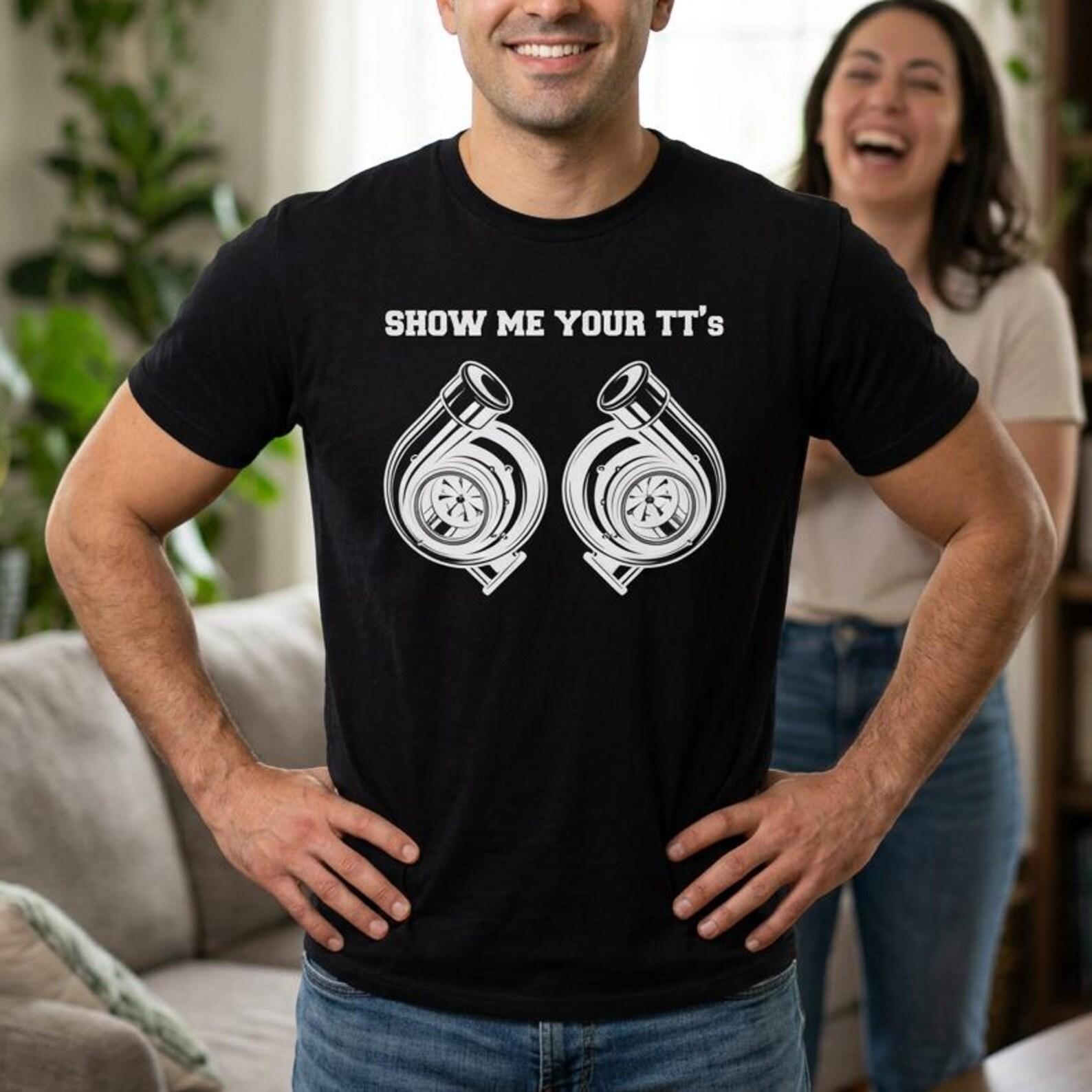 Show Me Your TT s Shirt, Funny Twin Turbo Tee, Car Enthusiast Gift 4XL