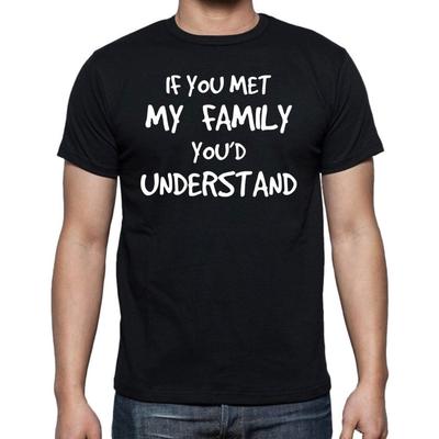 If You Met My Family You'd Understand - Funny Comic Adult Humor - Sarcasm Graphic Novelty Mens T-Shirt
