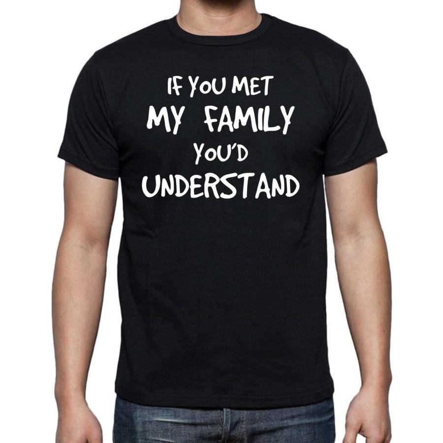 

If You Met My Family You d Understand - Funny Comic Adult Humor - Sarcasm Graphic Novelty Mens T-Shirt XXXXXL чорний