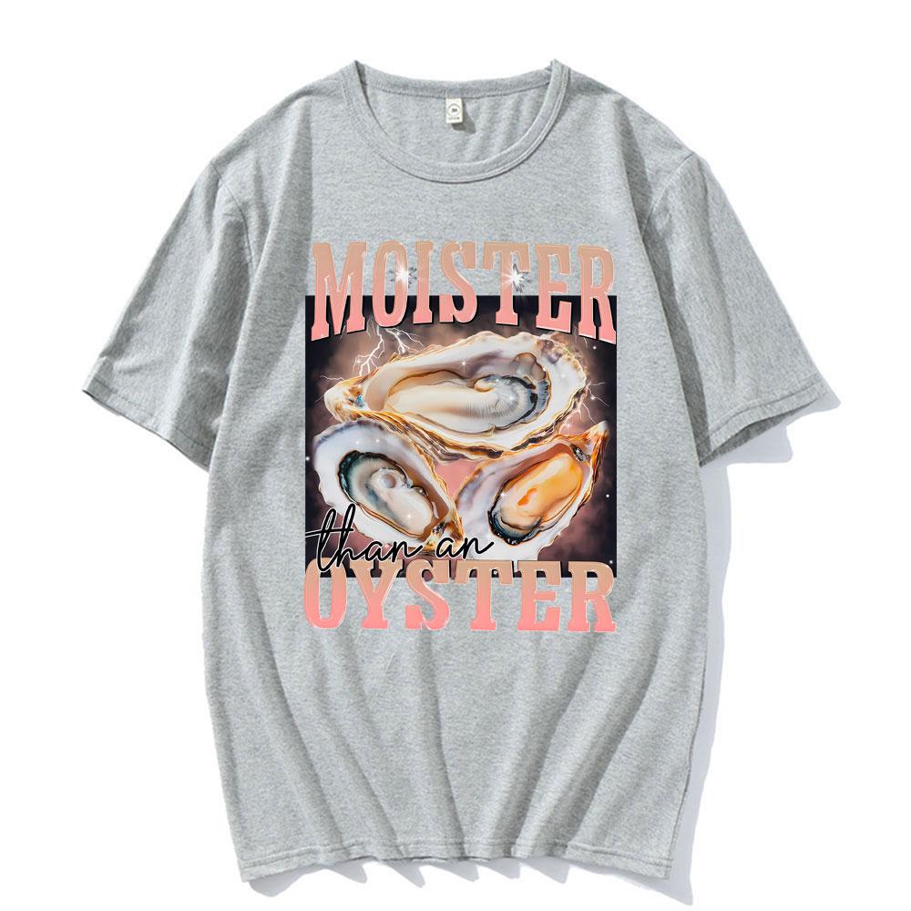 Funny Meme Moister Than An Oyster TShirt Mens Women Clothing High Quality Oversized T Shirt Tops Fashion Short Sleeve T Shirts