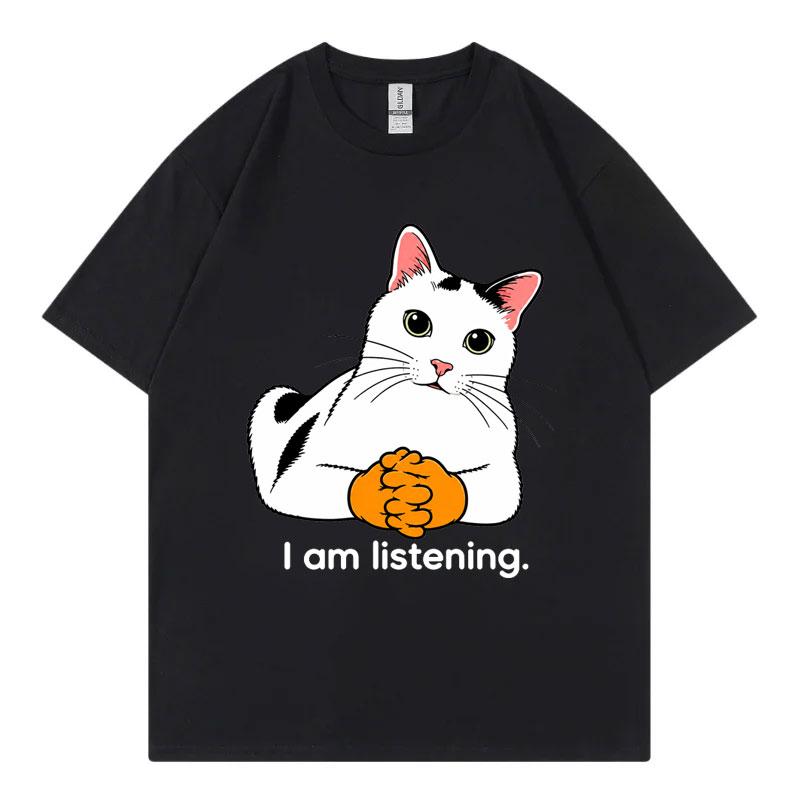 I Am Listening Cat Funny Meme Tshirt Unisex Unisex Fashion Loose Short Sleeve T Shirts Summer Casual Comfort 100cotton Tshirts