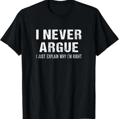 I Never Argue I Just Explain Why I'm Right Stubborn Mom Dad T-Shirt