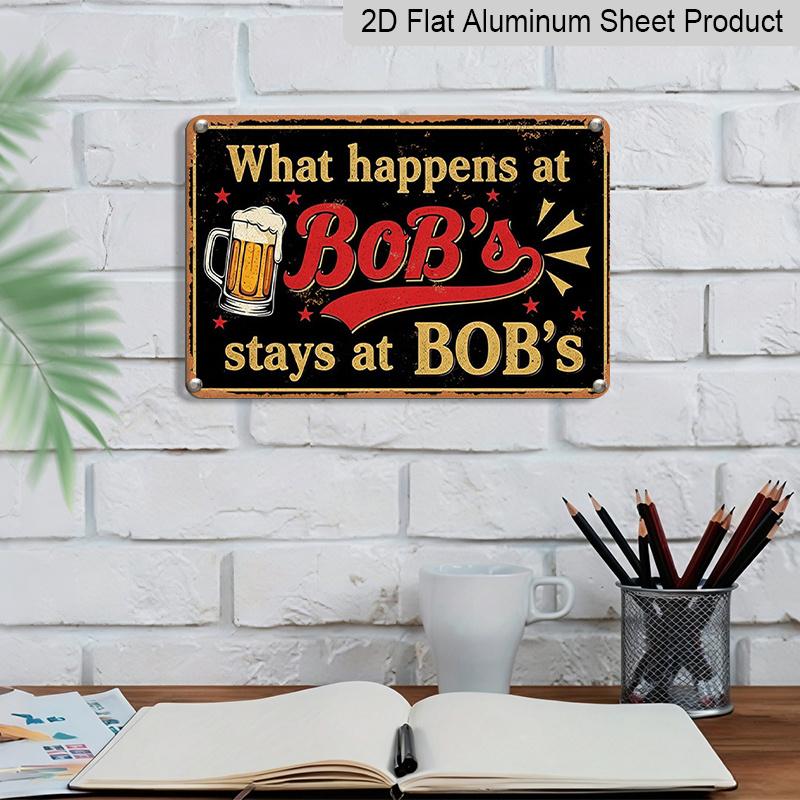2D Flat 1pc ("8X12"), "What Happens At Bob'S Stays At Bob'S" Vintage Metal Sign - Funny Beer Lover Gift for Bar, Man Cave, or Home Decorgift Sign