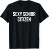 Sexy Senior Citizen Shirt Funny Retired Adult Humor T-Shirt