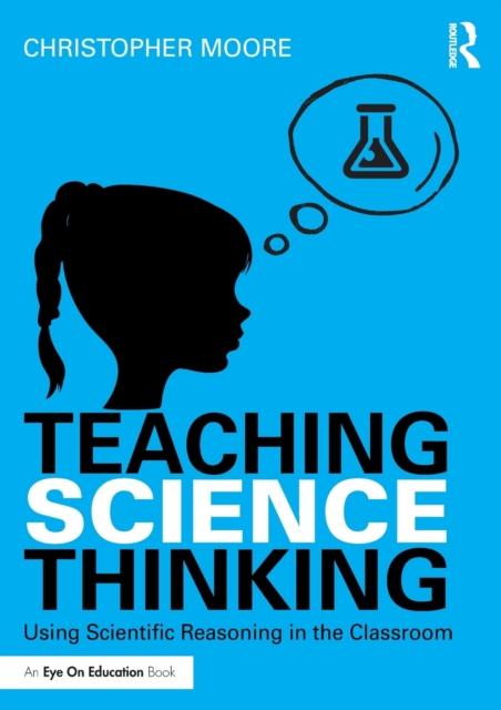 The Teaching Science Thinking : Using Scientific Reasoning In the Classroom Book