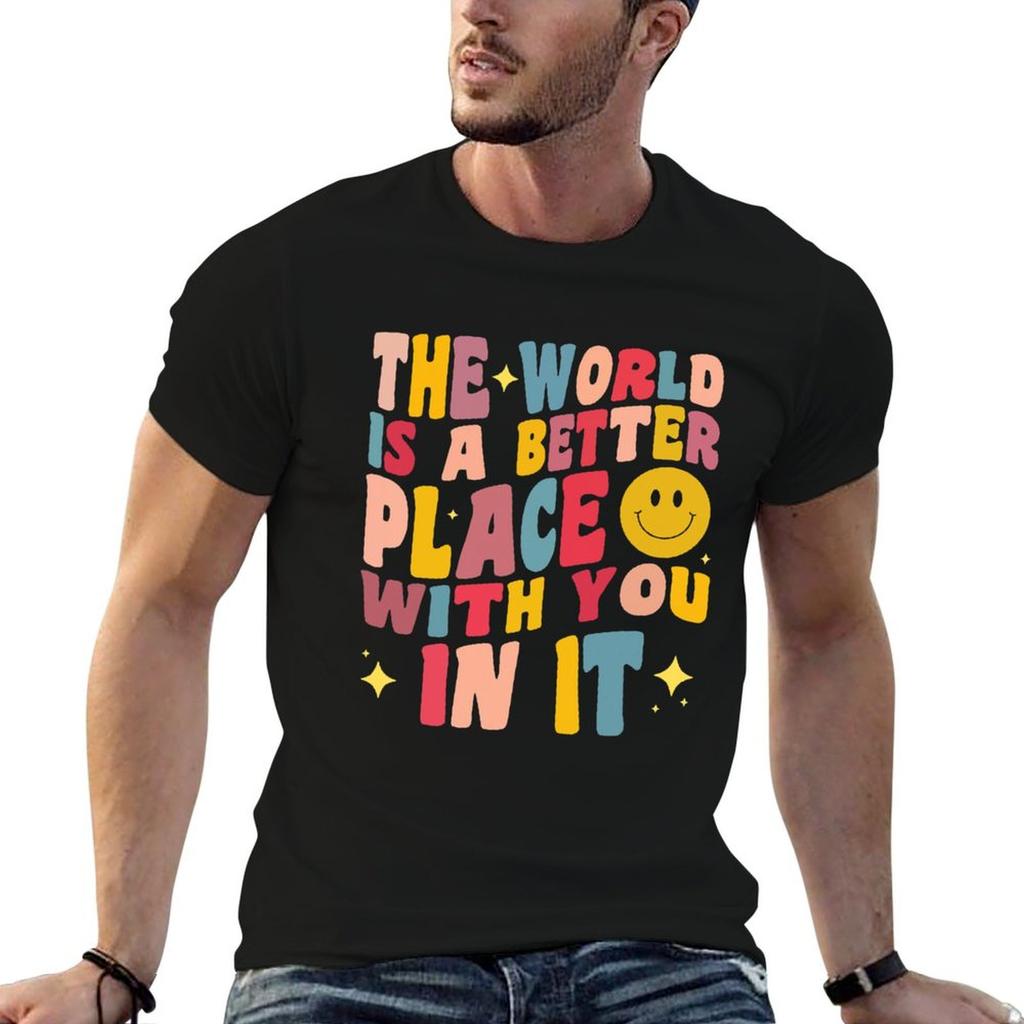 The World Is A Better Place With You In It Positive Motivate Tshirt Funny T Shirts Cotton G Unisex T Shirts For Unisex Tshirt