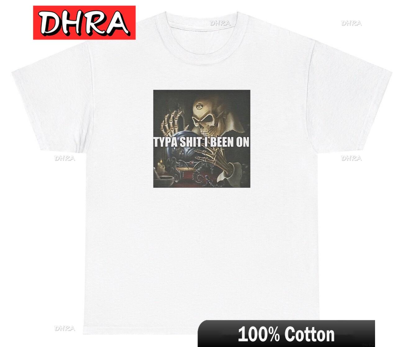 

Type Sht Ive Been on Skeleton Meme T Shirt Funny Gen Z Slang Cursed Meme Tee Bold Retro Urban Tshirts Urban Stylish Edgy 4XL