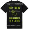Funny Pray for Me Im Married To A Latina Classic T Shirts Summer Graphic Cotton Streetwear Short Sleeve Latinas Gifts Tshirt
