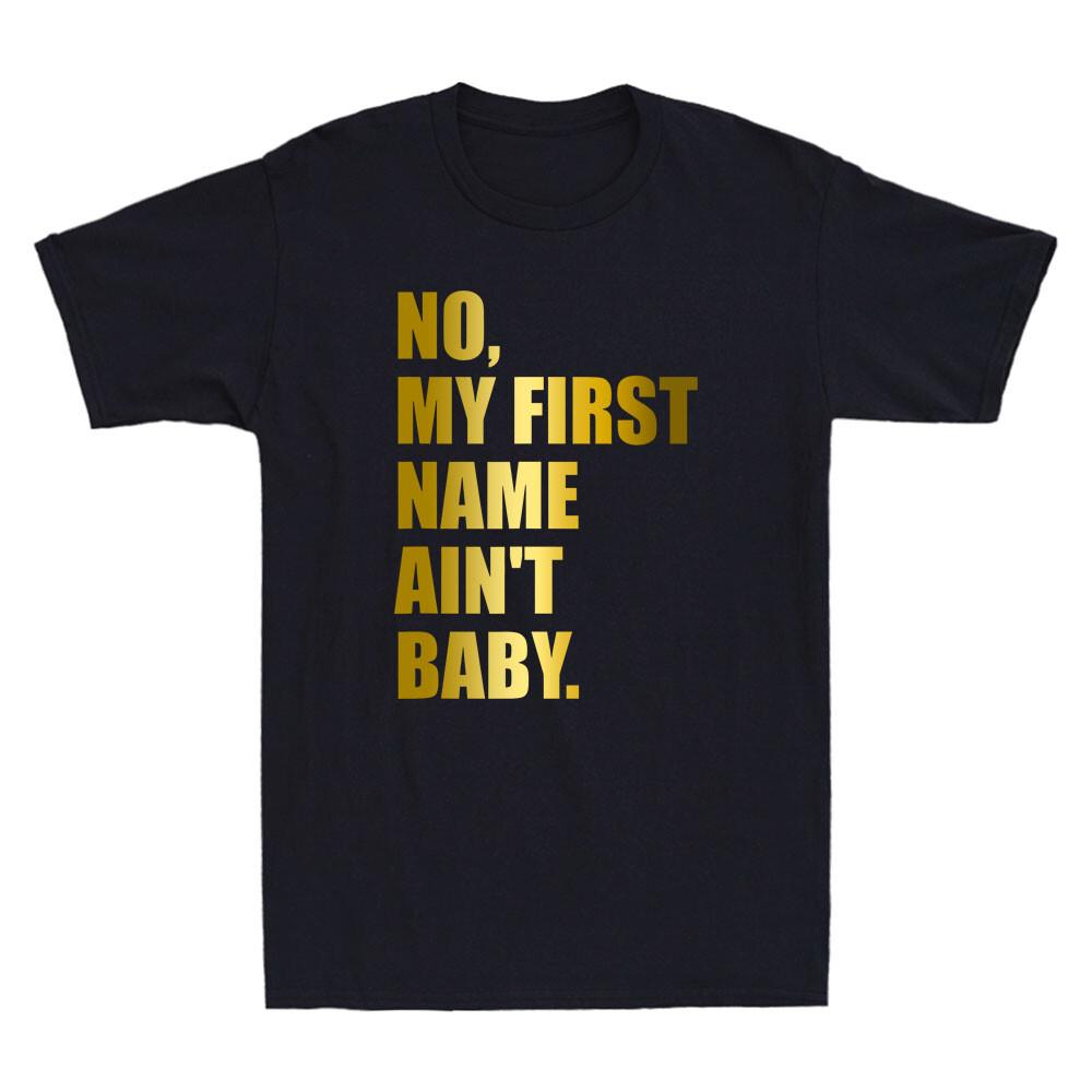 No My First Name Ain t Baby Funny Saying Quote Golden Print Novelty Mens T-shirt S
