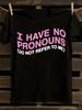 Funny "I Have No Pronouns" Slogan T-Shirt