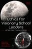 The Ethics for Visionary School Leaders : Setting Your Ethical Compass Book