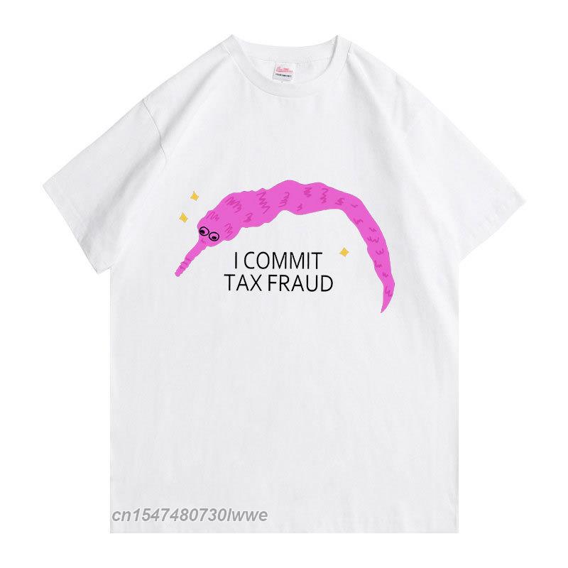 I Commit Tax Fraud TShirt Unisex Unisex Fashion Creativity T Shirt Unisex ShrinkProof Cotton Tops New Personality Funny Tee