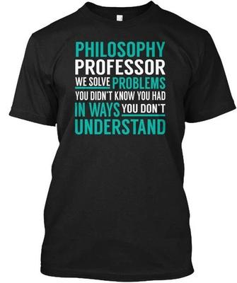 Philosophy Professor Solve Problems T Shirt Made In the USA Size S To 5XL