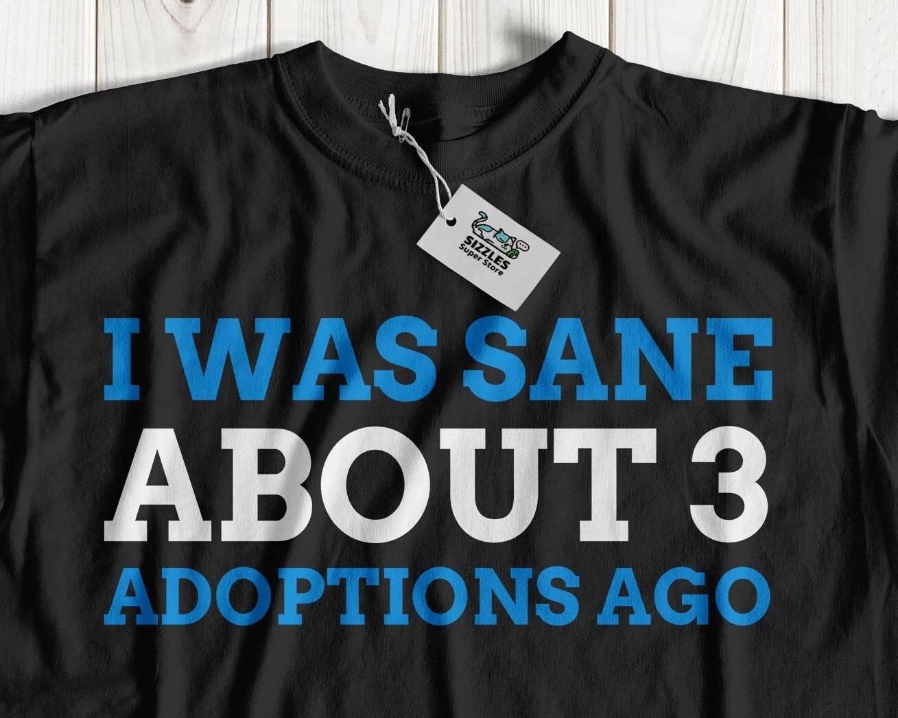 

I Was Sane About 3 Adoptions Ago! Unisex Adopted Pets T-Shirt Rescued Animal Tee XL