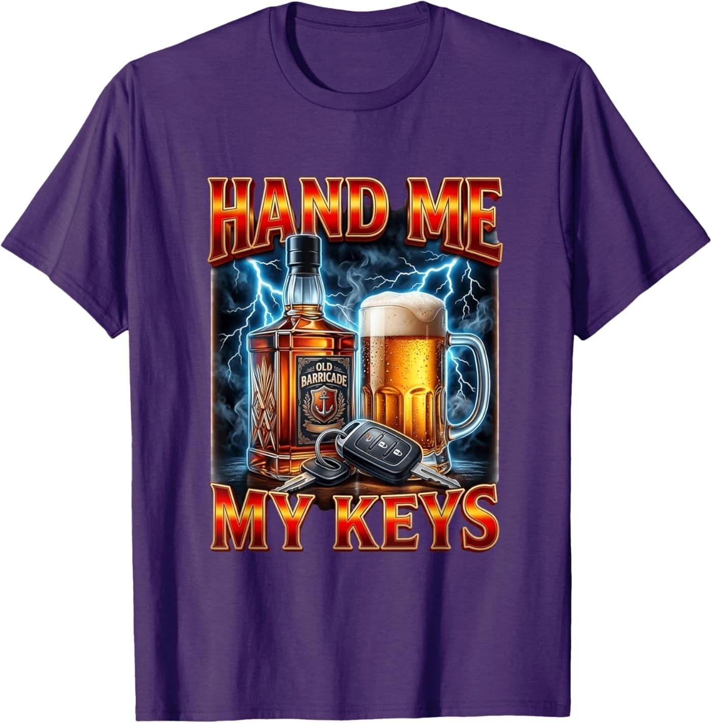 Hand Me My Keys Funny Drinking Humor Beer Whiskey T-Shirt 2XL