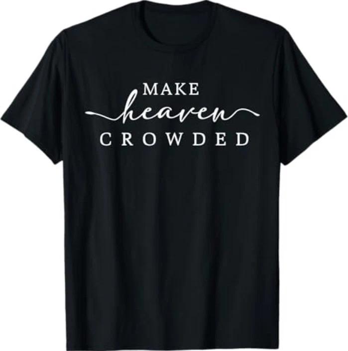 Make Heaven Crowded Men and Women Jesus Bible Christian T-Shirt 4XL