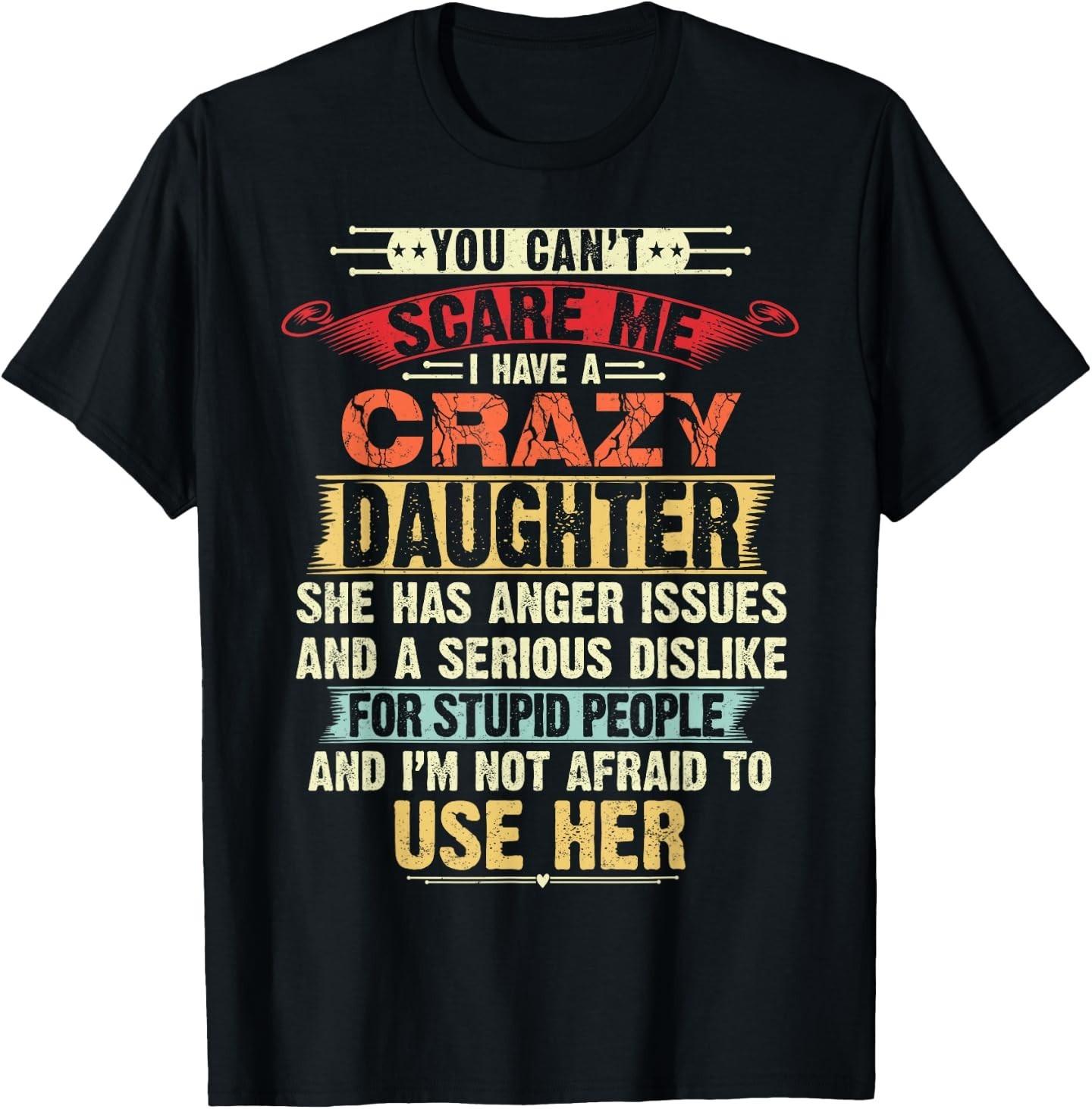 You Can t Scare Me I Have A Crazy Daughter Gifts for dad mom T-Shirt S