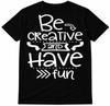 Inspirational Quote T Shirt Be Creative And Have Fun Motivation Graphic Tee