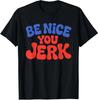 Retro Be Nice You Jerk Sarcastic Humor Quote Unisex T-Shirt