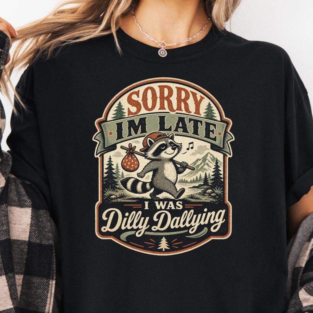 Sorry I'm Late Dilly Dallying Shirt Funny Comfort Colors Raccoon Lover Tee, Sassy Funny Saying Gift
