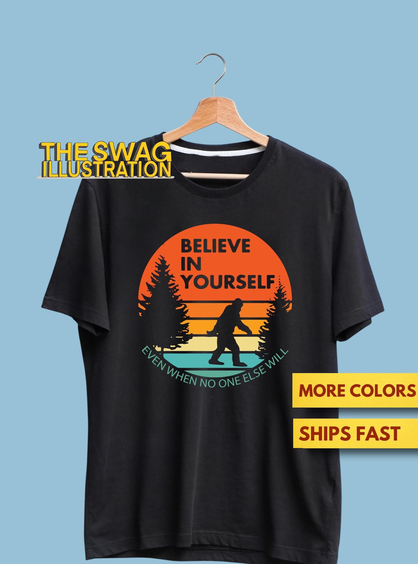 Sasquatch Shirt, Like Sasquatch, Believe In Yourself Even When No One Else Will, Funny Motivational Bigfoot GifT shirt, Soft Premium Tee XL