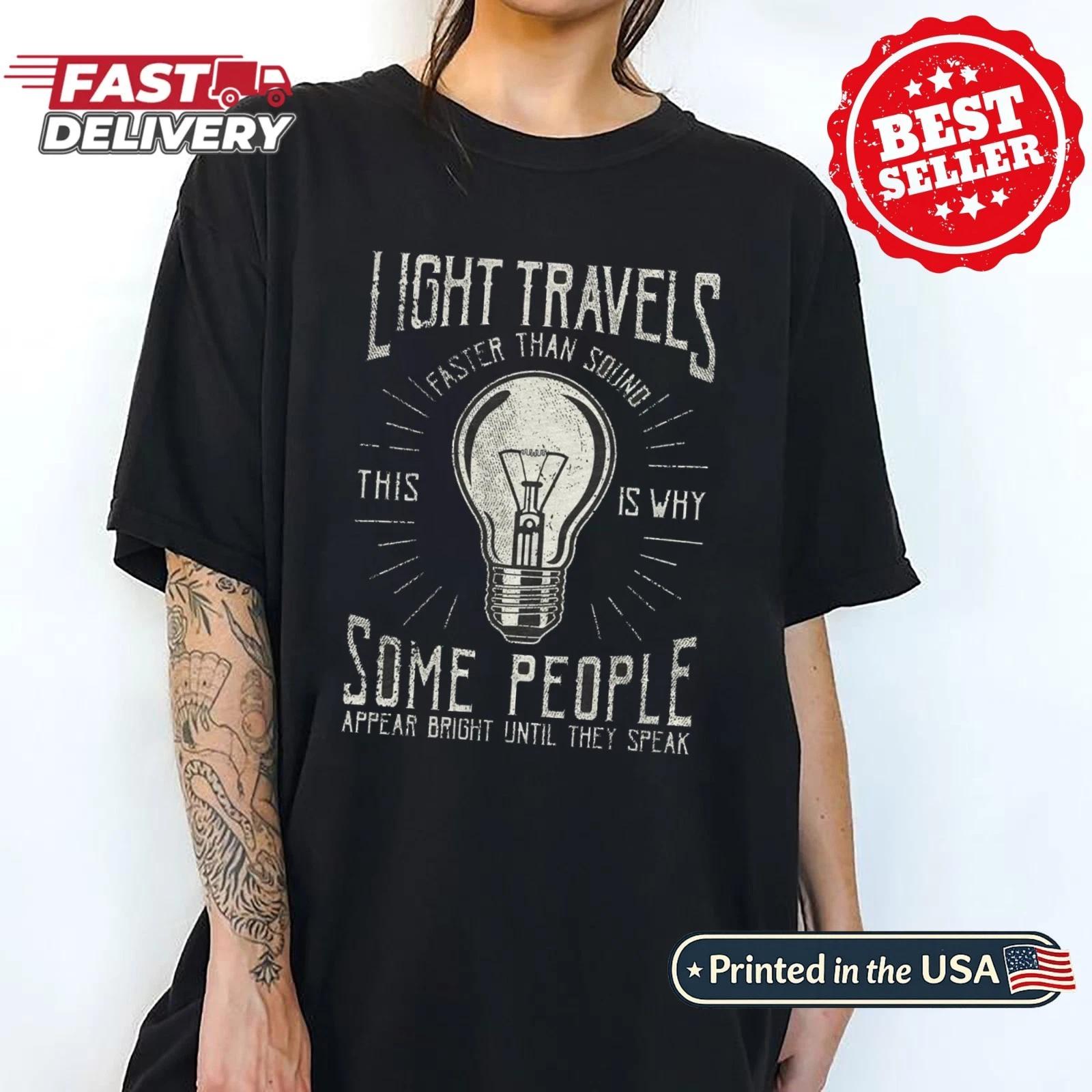 

Light Travels Faster T shirt Funny Insult Sarcastic Graphic Novelty 4XL