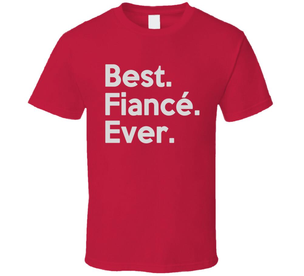 Best Fiance Ever T Shirt Mens Womens Tees Top 3XL