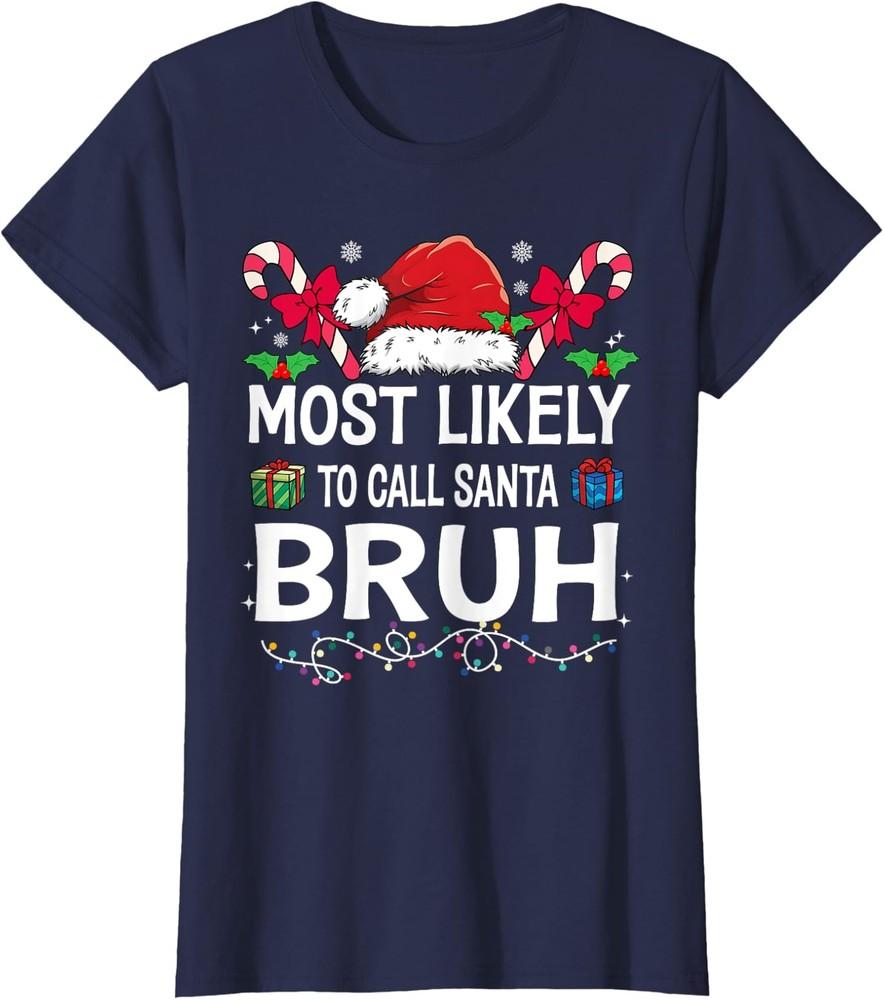 Most Likely To Call Santa Bruh Christmas Family Ladies  Crewneck T-Shirt Unisex T-Shirt M