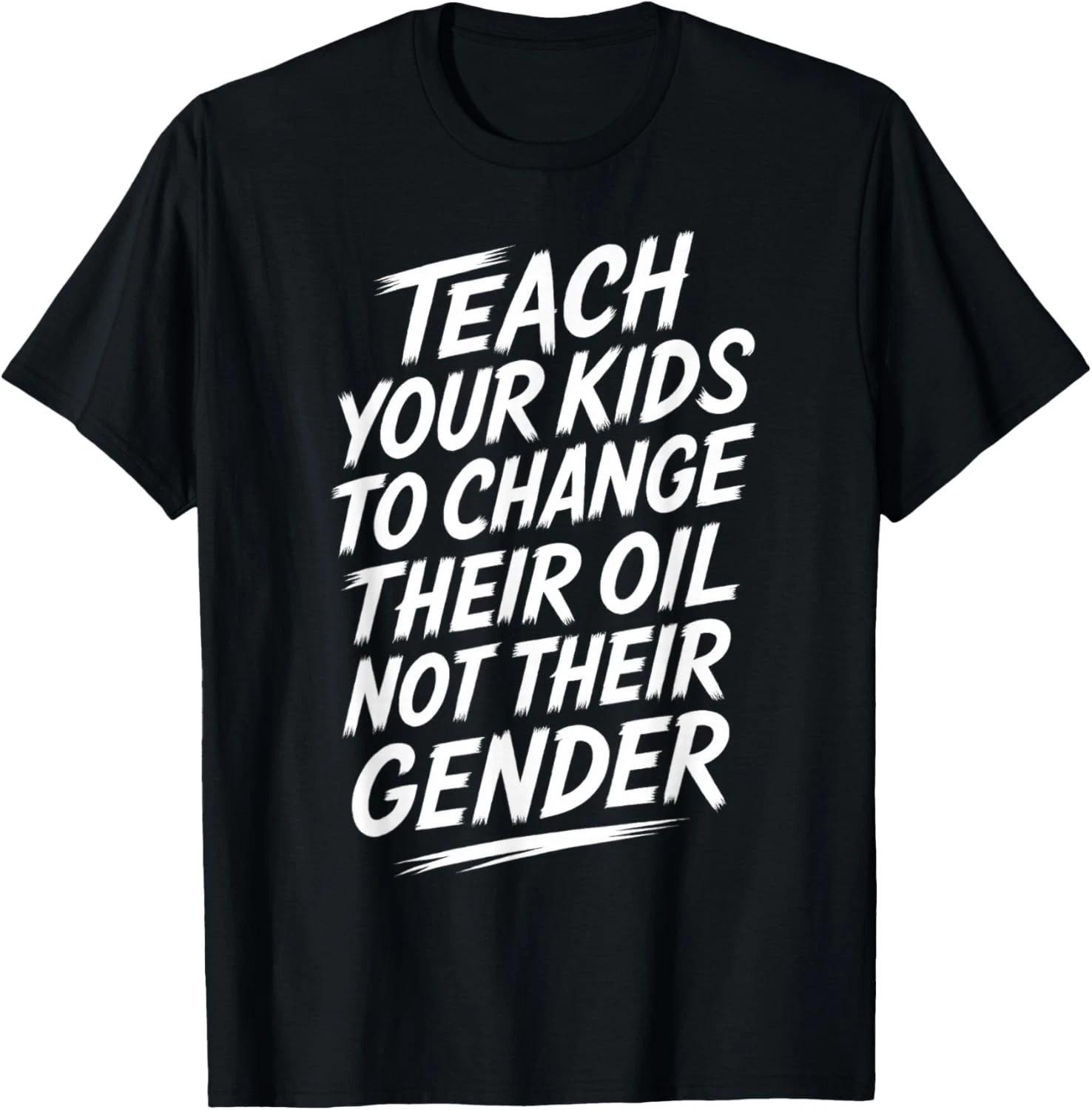 Teach Your Kids to Change Their Oil Not Their Gender T-Shirt unisex T-Shirt XL