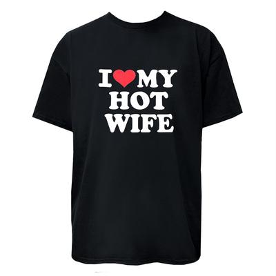 I Love My Hot Wife Graphic Design T-shirt Trendy Casual Tee Unisex T-Shirt