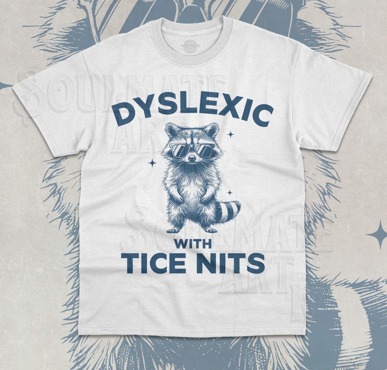 Dyslexic With Tice Nits T-Shirt Funny Meme Raccoon Sarcastic Unisex Shirt 2XL