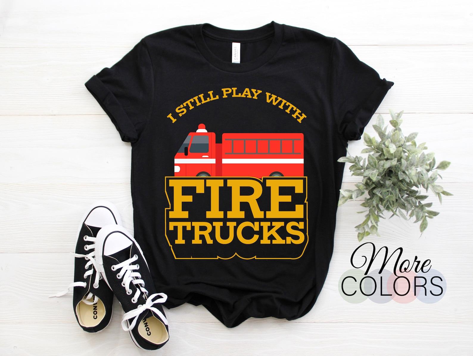 Funny Firefighter T Shirt I Still Play With Fire Trucks Shirt, Gift For Fire, Kids Adults Birthday, Fire Truck Firefighters Departt, 110