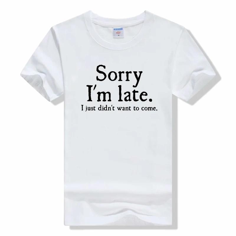 Summer Sorry Im Late I Just Didnt Want To Come t shirt Funny Joke Offensive T-SHIRT Short Sleeve Cotton T Shirt