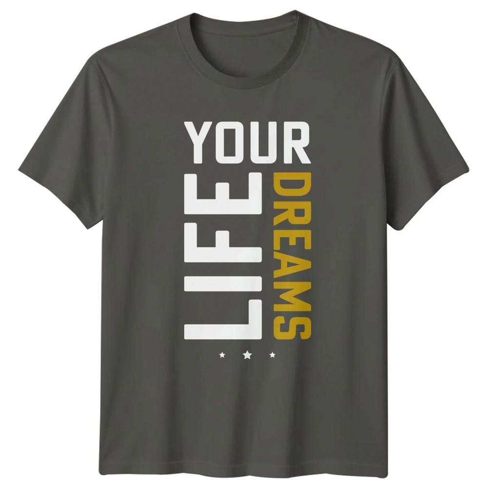Your Life Dreams TShirt Motivational Inspirational Gift For Him And Her S
