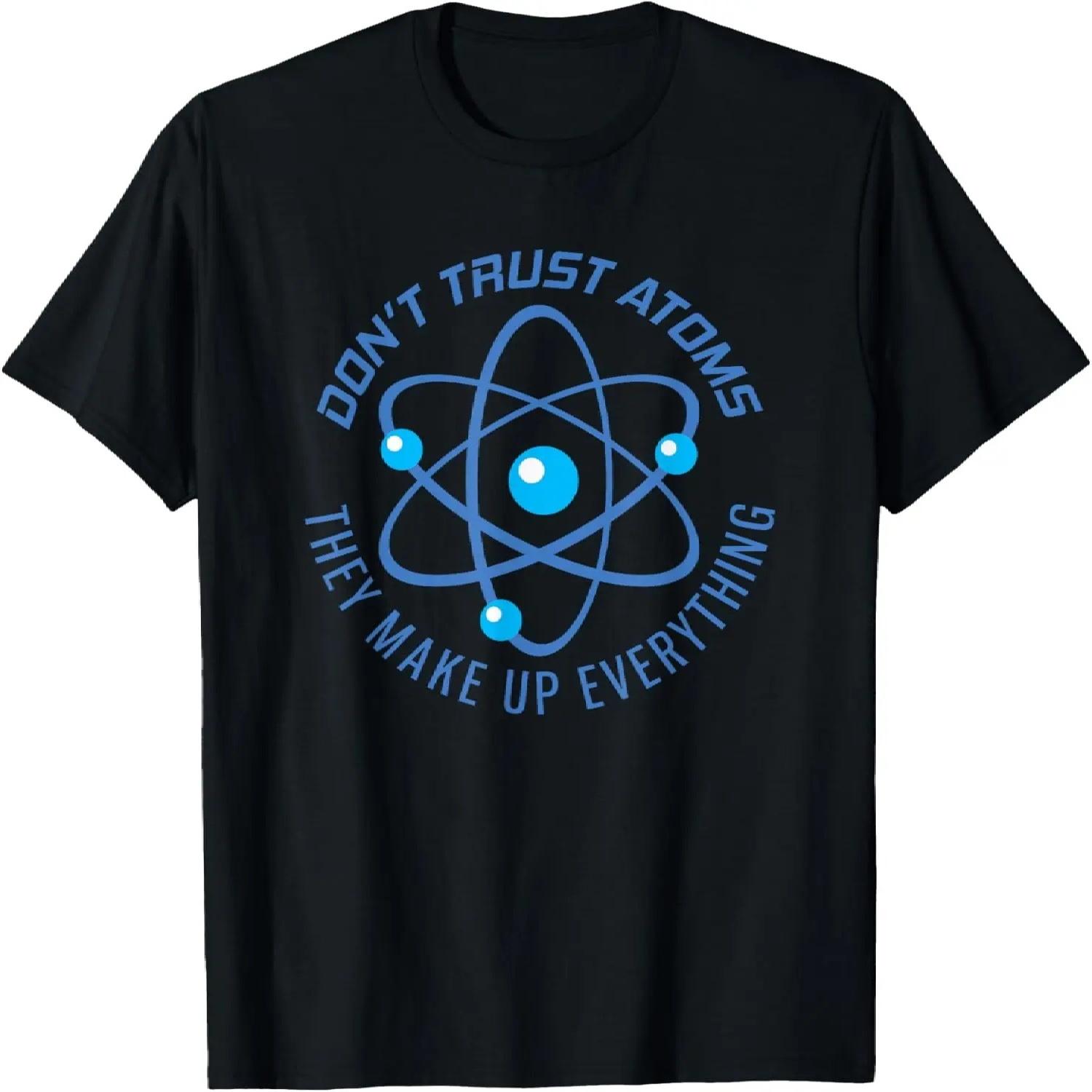 

Don t Trust Atoms They Make Up Everything T-Shirt T-Shirt XXXXXL різнокольоровий