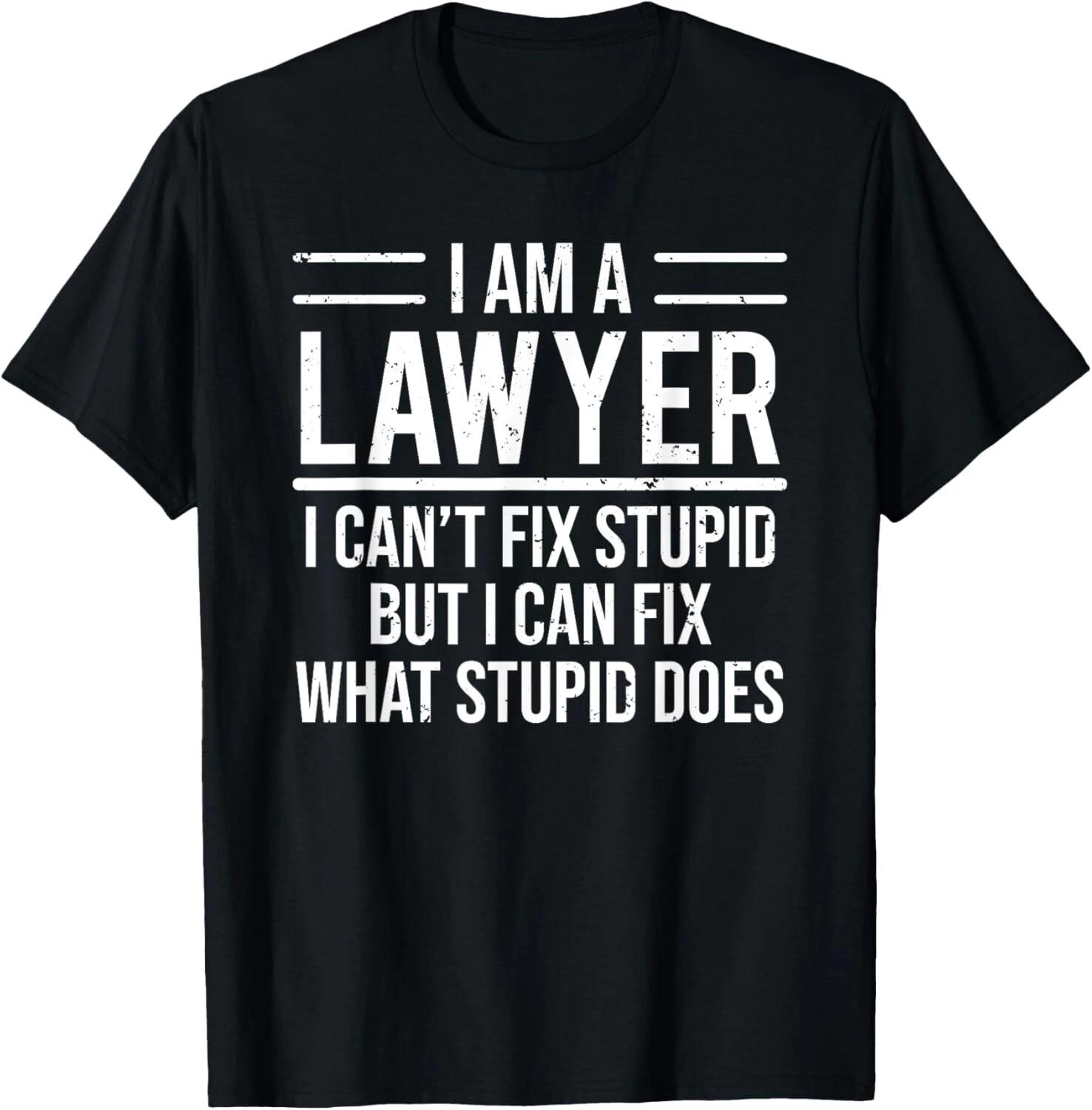 

I Am A Lawyer I Can t Fix Stupid Funny Attorney Tee Gift Unisex T-Shirt M