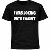 I Was Joking Until I Wasn’t Shirt | Funny Social Anxiety Humor Tee